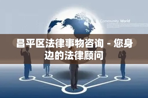 昌平区法律事物咨询 - 您身边的法律顾问