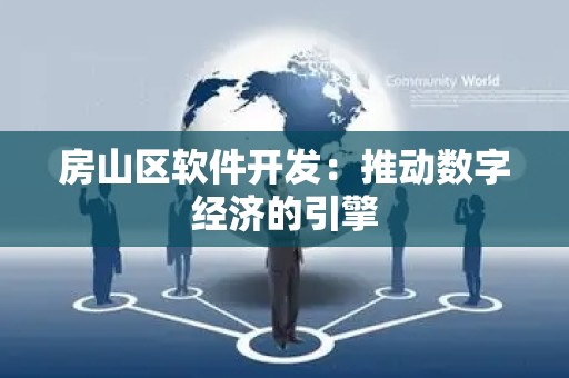 房山区软件开发：推动数字经济的引擎