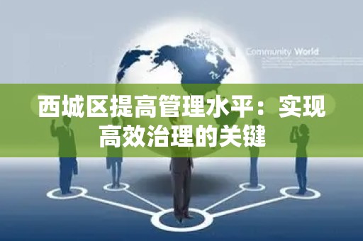 西城区提高管理水平：实现高效治理的关键