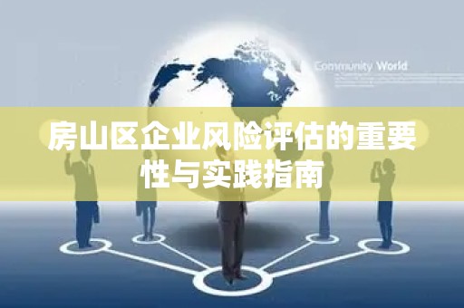 房山区企业风险评估的重要性与实践指南