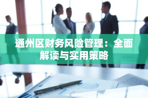 通州区财务风险管理：全面解读与实用策略