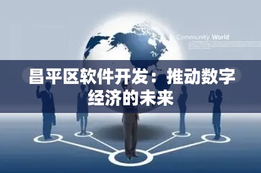 昌平区软件开发：推动数字经济的未来