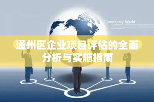 通州区企业项目评估的全面分析与实施指南