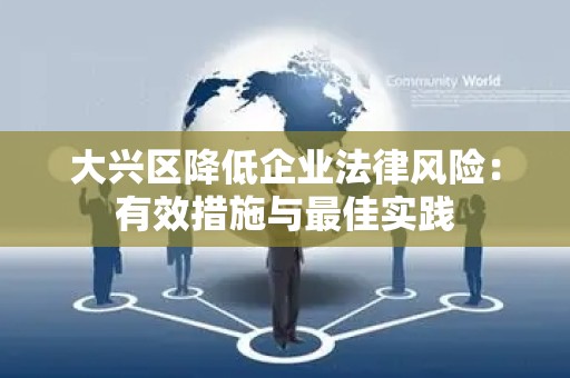 大兴区降低企业法律风险：有效措施与最佳实践