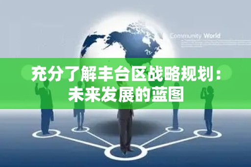 充分了解丰台区战略规划：未来发展的蓝图