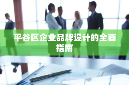 平谷区企业品牌设计的全面指南