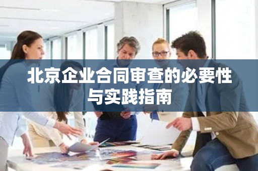 北京企业合同审查的必要性与实践指南