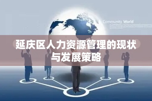 延庆区人力资源管理的现状与发展策略