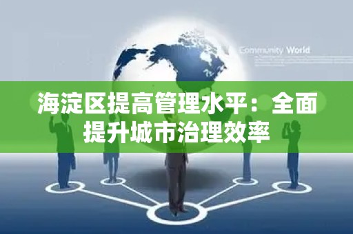 海淀区提高管理水平：全面提升城市治理效率