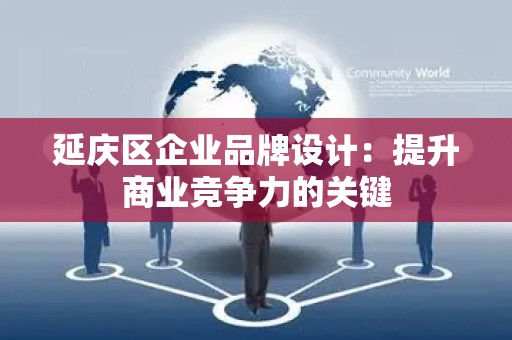延庆区企业品牌设计：提升商业竞争力的关键