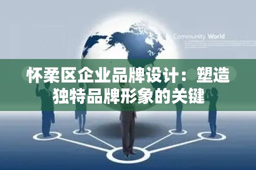 怀柔区企业品牌设计：塑造独特品牌形象的关键
