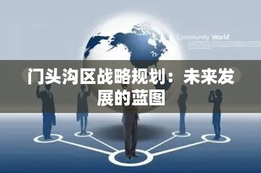 门头沟区战略规划：未来发展的蓝图