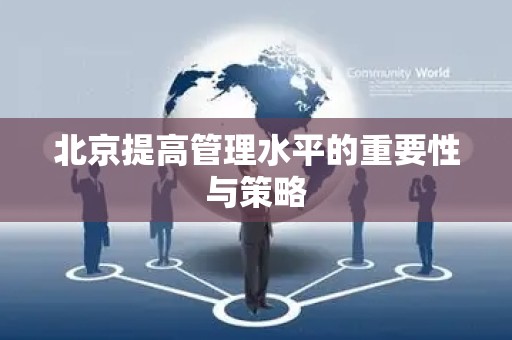 北京提高管理水平的重要性与策略