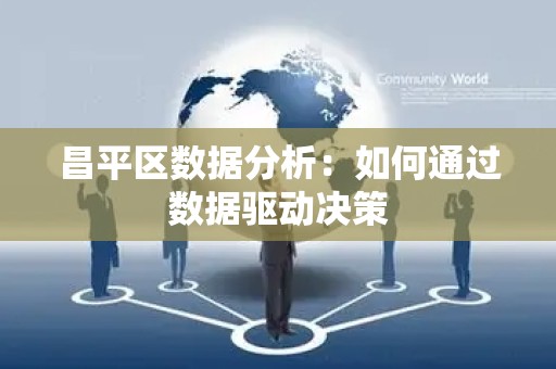 昌平区数据分析：如何通过数据驱动决策