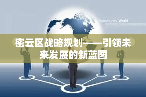 密云区战略规划——引领未来发展的新蓝图