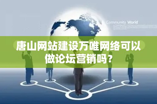 唐山网站建设万唯网络可以做论坛营销吗？