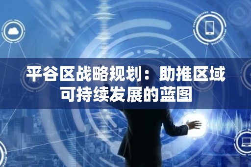 平谷区战略规划：助推区域可持续发展的蓝图