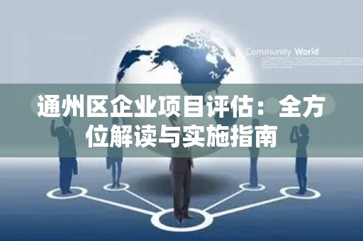 通州区企业项目评估：全方位解读与实施指南