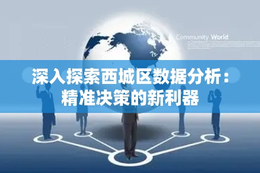 深入探索西城区数据分析：精准决策的新利器