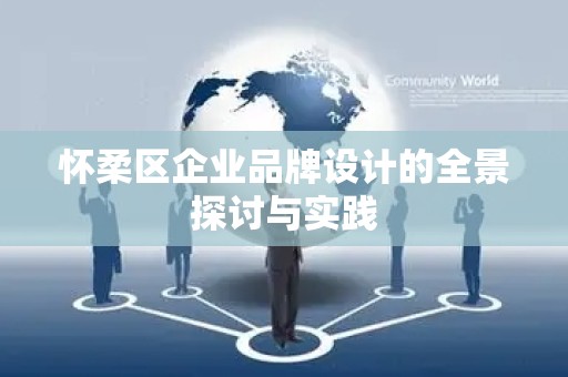 怀柔区企业品牌设计的全景探讨与实践