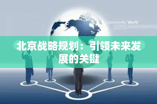 北京战略规划：引领未来发展的关键