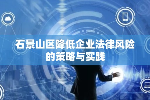 石景山区降低企业法律风险的策略与实践