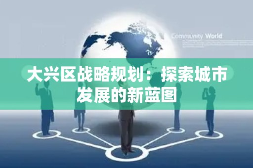 大兴区战略规划：探索城市发展的新蓝图