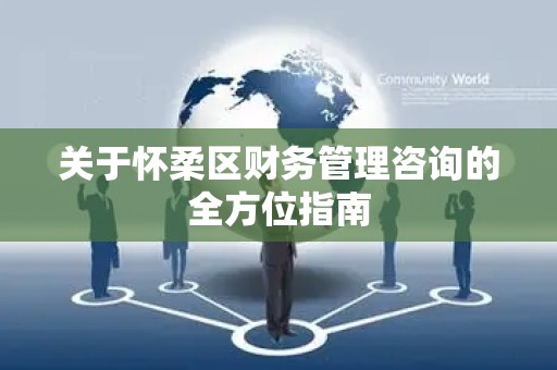 关于怀柔区财务管理咨询的全方位指南